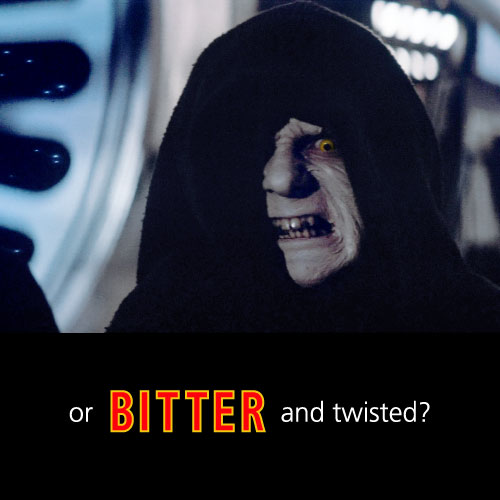 or BITTER and twisted (image of Emperor Palpatine)